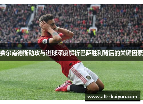 费尔南德斯助攻与进球深度解析巴萨胜利背后的关键因素