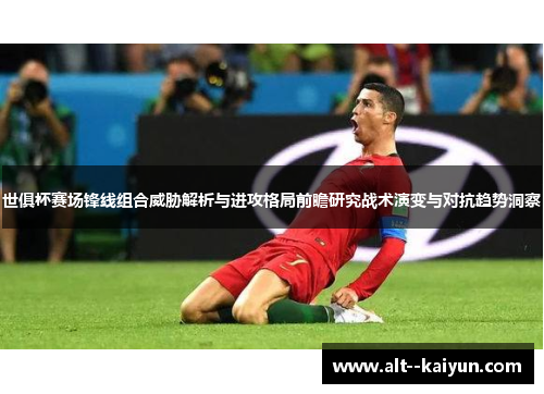 世俱杯赛场锋线组合威胁解析与进攻格局前瞻研究战术演变与对抗趋势洞察