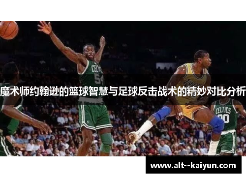 魔术师约翰逊的篮球智慧与足球反击战术的精妙对比分析